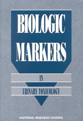 Biologic Markers in Urinary Toxicology -  National Research Council,  Division on Earth and Life Studies,  Commission on Life Sciences,  Subcommittee on Biologic Markers in Urinary Toxicology