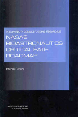 Preliminary Considerations Regarding NASA's Bioastronautics Critical Path Roadmap -  Institute of Medicine,  Board on Health Sciences Policy,  Committee on Review of NASA's Bioastronautics Critical Path Roadmap