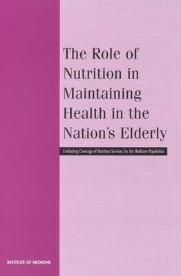 The Role of Nutrition in Maintaining Health in the Nation's Elderly -  Institute of Medicine,  Food and Nutrition Board,  Committee on Nutrition Services for Medicare Beneficiaries