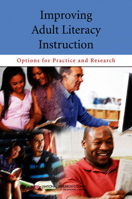 Improving Adult Literacy Instruction -  National Research Council,  Division of Behavioral and Social Sciences and Education,  Committee on Learning Sciences: Foundations and Applications to Adolescent and Adult Literacy