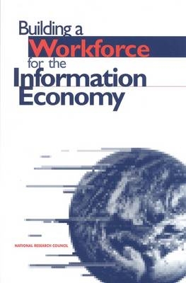 Building a Workforce for the Information Economy -  National Research Council,  Office of Scientific and Engineering Personnel, Technology Board on Science  and Economic Policy,  Board on Testing and Assessment,  Computer Science and Telecommunications Board