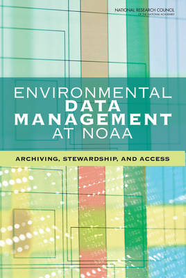 Environmental Data Management at NOAA -  Committee on Archiving and Accessing,  Board on Atmospheric Sciences &  Climate,  Division on Earth and Life Studies,  National Research Council