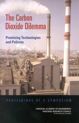 The Carbon Dioxide Dilemma -  Board on Energy and Environmental Systems,  Division on Engineering and Physical Sciences,  National Academy of Engineering,  National Research Council,  National Academy of Sciences