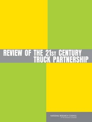 Review of the 21st Century Truck Partnership -  Committee to Review the 21st Century Truck Partnership,  Board on Energy and Environmental Systems,  Division on Engineering and Physical Sciences,  National Research Council