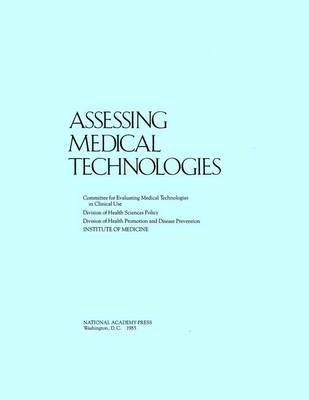 Assessing Medical Technologies -  Institute of Medicine,  Division of Health Promotion and Disease Prevention,  Division of Health Sciences Policy,  Committee for Evaluating Medical Technologies in Clinical Use