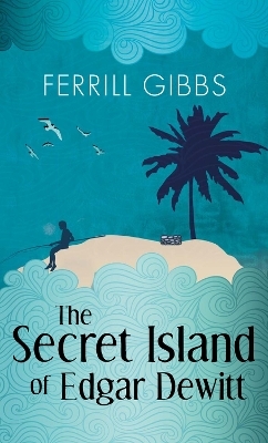 The Secret Island of Edgar Dewitt - Ferrill Gibbs