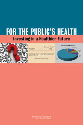 For the Public's Health -  Committee on Public Health Strategies to Improve Health,  Board on Population Health and Public Health Practice,  Institute of Medicine