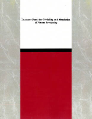 Database Needs for Modeling and Simulation of Plasma Processing -  National Research Council,  Division on Engineering and Physical Sciences, Mathematics Commission on Physical Sciences  and Applications,  Panel on Database Needs in Plasma Processing