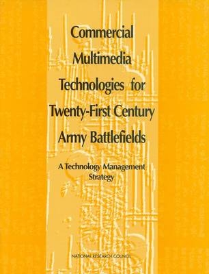 Commercial Multimedia Technologies for Twenty-First Century Army Battlefields -  National Research Council,  Division on Engineering and Physical Sciences,  Commission on Engineering and Technical Systems,  Committee on Future Technologies for Army Multimedia Communications