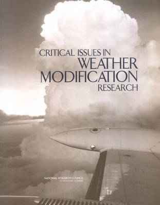 Critical Issues in Weather Modification Research -  National Research Council,  Division on Earth and Life Studies,  Board on Atmospheric Sciences &  Climate,  Committee on the Status of and Future Directions in U.S. Weather Modification Research and Operations