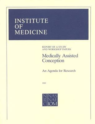 Medically Assisted Conception -  Institute of Medicine and National Research Council,  Institute of Medicine,  Committee on the Basic Science Foundations of Medically Assisted Conception