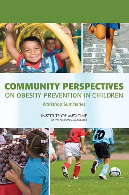 Community Perspectives on Obesity Prevention in Children -  Institute of Medicine,  Food and Nutrition Board