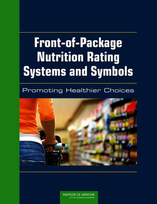 Front-of-Package Nutrition Rating Systems and Symbols -  Committee on Examination of Front-of-Package Nutrition Rating Systems and Symbols (Phase II),  Food and Nutrition Board,  Institute of Medicine