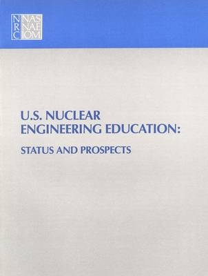 U.S. Nuclear Engineering Education -  National Research Council,  Division on Engineering and Physical Sciences,  Commission on Engineering and Technical Systems,  Committee on Nuclear Engineering Education