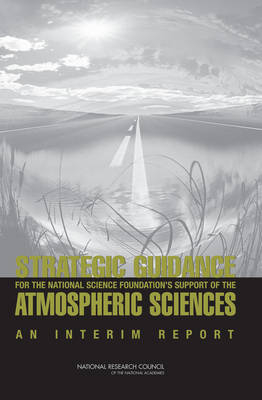 A Strategic Guidance for the National Science Foundation's Support of the Atmospheric Sciences -  Committee on Strategic Guidance for NSF's Support of the Atmospheric Sciences,  Board on Atmospheric Sciences &  Climate,  Division on Earth and Life Studies,  National Research Council,  National Academy of Sciences