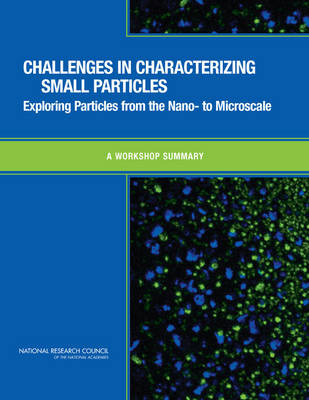 Challenges in Characterizing Small Particles -  National Research Council,  Division on Earth and Life Studies,  Board on Chemical Sciences and Technology,  Chemical Sciences Roundtable