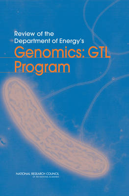 Review of the Department of Energy's Genomics -  Committee on Review of the Department of Energy's Genomics: GTL Program,  Board on Life Sciences,  Division on Earth and Life Studies,  National Research Council