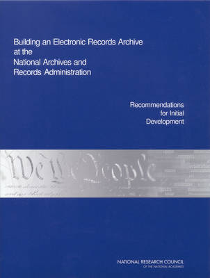 Building an Electronic Records Archive at the National Archives and Records Administration -  National Research Council,  Division on Engineering and Physical Sciences,  Computer Science and Telecommunications Board,  Committee on Digital Archiving and the National Archives and Records Administration