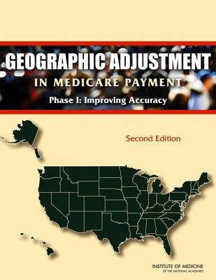 Geographic Adjustment in Medicare Payment -  Institute of Medicine,  Board on Health Care Services,  Committee on Geographic Adjustment Factors in Medicare Payment