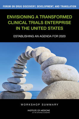 Envisioning a Transformed Clinical Trials Enterprise in the United States -  Institute of Medicine,  Board on Health Sciences Policy, Development Forum on Drug Discovery  and Translation