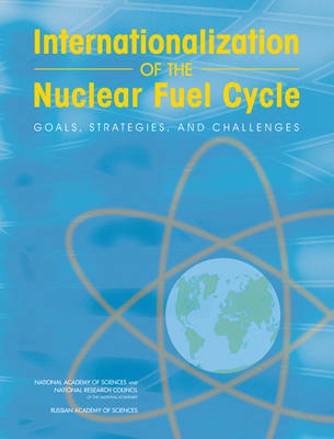 Internationalization of the Nuclear Fuel Cycle -  Russian Academy of Sciences,  Russian Committee on the Internationalization of the Civilian Nuclear Fuel Cycle,  National Research Council,  National Academy of Sciences,  Division on Earth and Life Studies