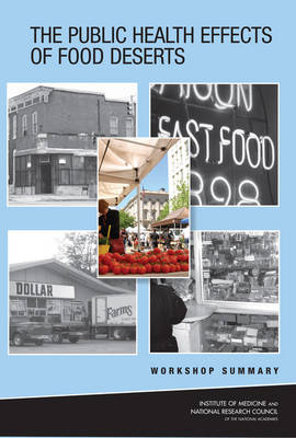 The Public Health Effects of Food Deserts -  National Research Council,  Institute of Medicine,  Board on Population Health and Public Health Practice,  Board on Agriculture and Natural Resources,  Food and Nutrition Board