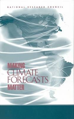 Making Climate Forecasts Matter -  National Research Council,  Division of Behavioral and Social Sciences and Education,  Board on Environmental Change and Society,  Commission on Behavioral and Social Sciences and Education,  Panel on the Human Dimensions of Seasonal-to-Interannual Climate Variability