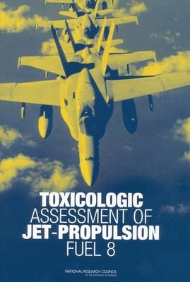 Toxicologic Assessment of Jet-Propulsion Fuel 8 -  National Research Council,  Division on Earth and Life Studies,  Board on Environmental Studies and Toxicology,  Committee on Toxicology,  Subcommittee on Jet-Propulsion Fuel 8