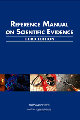 Reference Manual on Scientific Evidence -  National Research Council,  Federal Judicial Center,  Policy and Global Affairs, Technology Committee on Science  and Law,  Committee on the Development of the Third Edition of the Reference Manual on Scientific Evidence