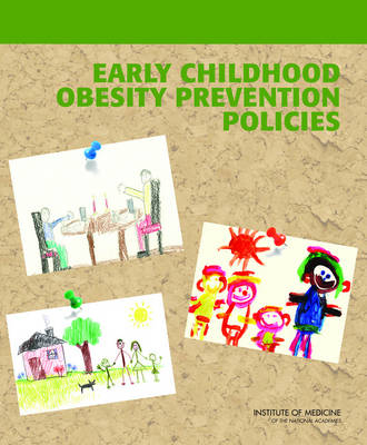 Early Childhood Obesity Prevention Policies -  Committee on Obesity Prevention Policies for Young Children,  Institute of Medicine