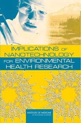 Implications of Nanotechnology for Environmental Health Research -  Institute of Medicine,  Board on Health Sciences Policy, Research Roundtable on Environmental Health Sciences  and Medicine