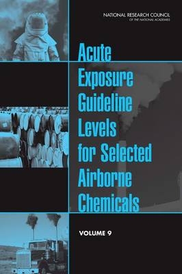 Acute Exposure Guideline Levels for Selected Airborne Chemicals -  Committee on Acute Exposure Guideline Levels,  Committee on Toxicology,  Board on Environmental Studies and Toxicology,  Division on Earth and Life Studies,  National Research Council