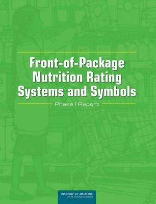 Front-of-Package Nutrition Rating Systems and Symbols -  Committee on Examination of Front-of-Package Nutrition Ratings Systems and Symbols,  Food and Nutrition Board,  Institute of Medicine