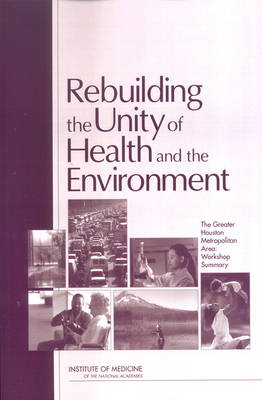 Rebuilding the Unity of Health and the Environment -  Institute of Medicine,  Board on Health Sciences Policy, Research Roundtable on Environmental Health Sciences  and Medicine