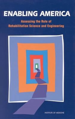 Enabling America -  Institute of Medicine,  Committee on Assessing Rehabilitation Science and Engineering