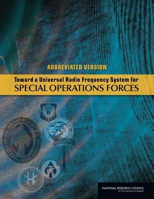 Toward a Universal Radio Frequency System for Special Operations Forces -  National Research Council,  Division on Engineering and Physical Sciences, Development Standing Committee on Research  and Acquisition Options for U.S. Special Operations Command,  Committee on Universal Radio Frequency System for Special Operations Forces