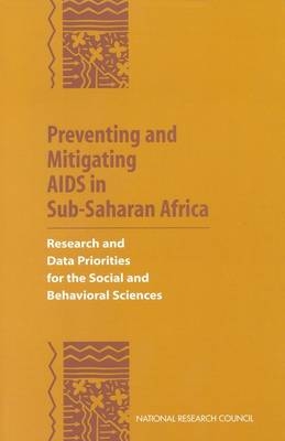 Preventing and Mitigating AIDS in Sub-Saharan Africa -  National Research Council,  Division of Behavioral and Social Sciences and Education,  Commission on Behavioral and Social Sciences and Education,  Panel on Data and Research Priorities for Arresting AIDS in Sub-Saharan Africa