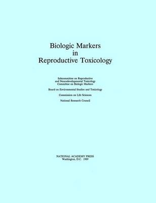 Biologic Markers in Reproductive Toxicology -  National Research Council,  Division on Earth and Life Studies,  Commission on Life Sciences,  Board on Environmental Studies and Toxicology,  Committee on Biologic Markers