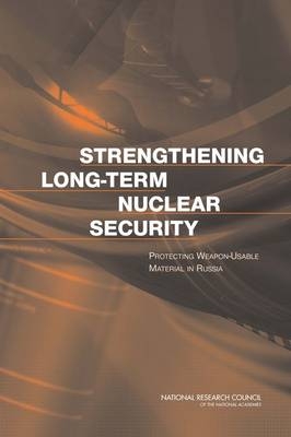 Strengthening Long-Term Nuclear Security -  Committee on Indigenization of Programs to Prevent Leakage of Plutonium and Highly Enriched Uranium from Russian Facilities,  Office for Central Europe and Eurasia, Security Development  and Cooperation,  Policy and Global Affairs,  National Research Council