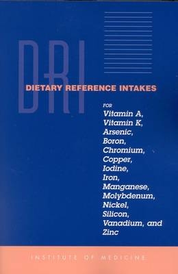 Dietary Reference Intakes for Vitamin A, Vitamin K, Arsenic, Boron, Chromium, Copper, Iodine, Iron, Manganese, Molybdenum, Nickel, Silicon, Vanadium and Zinc -  Panel on Micronutrients,  Subcommittees on Upper Reference Levels of Nutrients and of Interpretation and Use of Dietary Reference Intakes,  Standing Committee on the Scientific Evaluation of Dietary Reference Intakes,  Food and Nutrition Board,  Institute of Medicine