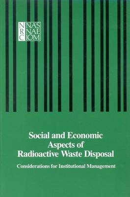 Social and Economic Aspects of Radioactive Waste Disposal -  National Research Council,  Division on Engineering and Physical Sciences, Mathematics Commission on Physical Sciences  and Applications,  Board on Radioactive Waste Management,  Panel on Social and Economic Aspects of Radioactive Waste Management