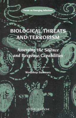 Biological Threats and Terrorism - Forum on Emerging Infections Institute of Medicine,  Forum on Emerging Infections,  Board on Global Health,  National Academy of Sciences,  Institute of Medicine