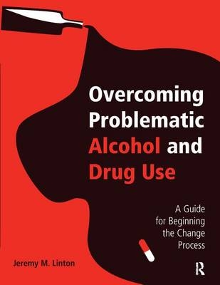 Overcoming Problematic Alcohol and Drug Use - Jeremy M. Linton