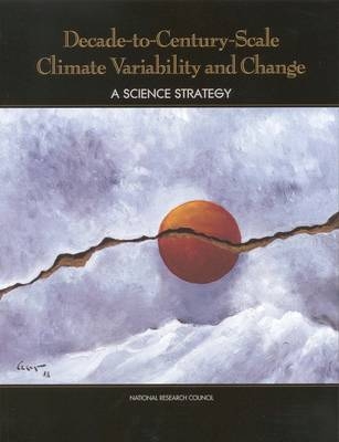 Decade-to-Century-Scale Climate Variability and Change -  National Research Council,  Division on Earth and Life Studies, Environment and Resources Commission on Geosciences,  Panel on Climate Variability on Decade-to-Century Time Scales