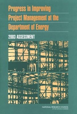 Progress in Improving Project Management at the Department of Energy -  Committee for Oversight and Assessment of U.S. Department of Energy Project Management,  Board on Infrastructure and the Constructed Environment,  Division on Engineering and Physical Sciences,  National Research Council,  National Academy of Sciences