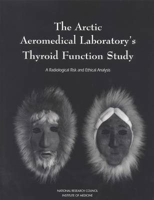The Arctic Aeromedical Laboratory's Thyroid Function Study -  National Research Council,  Institute of Medicine,  Division on Earth and Life Studies,  Board on Health Promotion and Disease Prevention,  Board on Radiation Effects Research