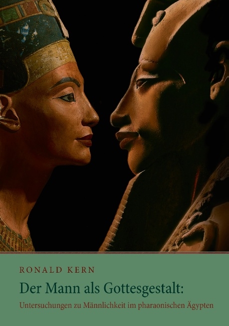 Der Mann als Gottesgestalt: Untersuchungen zu Männlichkeit im pharaonischen Ägypten - Ronald Kern