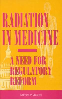 Radiation in Medicine -  Institute of Medicine,  Committee for Review and Evaluation of the Medical Use Program of the Nuclear Regulatory Commission