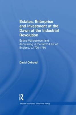 Estates, Enterprise and Investment at the Dawn of the Industrial Revolution - David Oldroyd