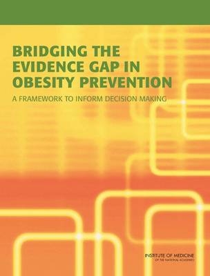 Bridging the Evidence Gap in Obesity Prevention -  Institute of Medicine,  Food and Nutrition Board,  Committee on an Evidence Framework for Obesity Prevention Decision Making